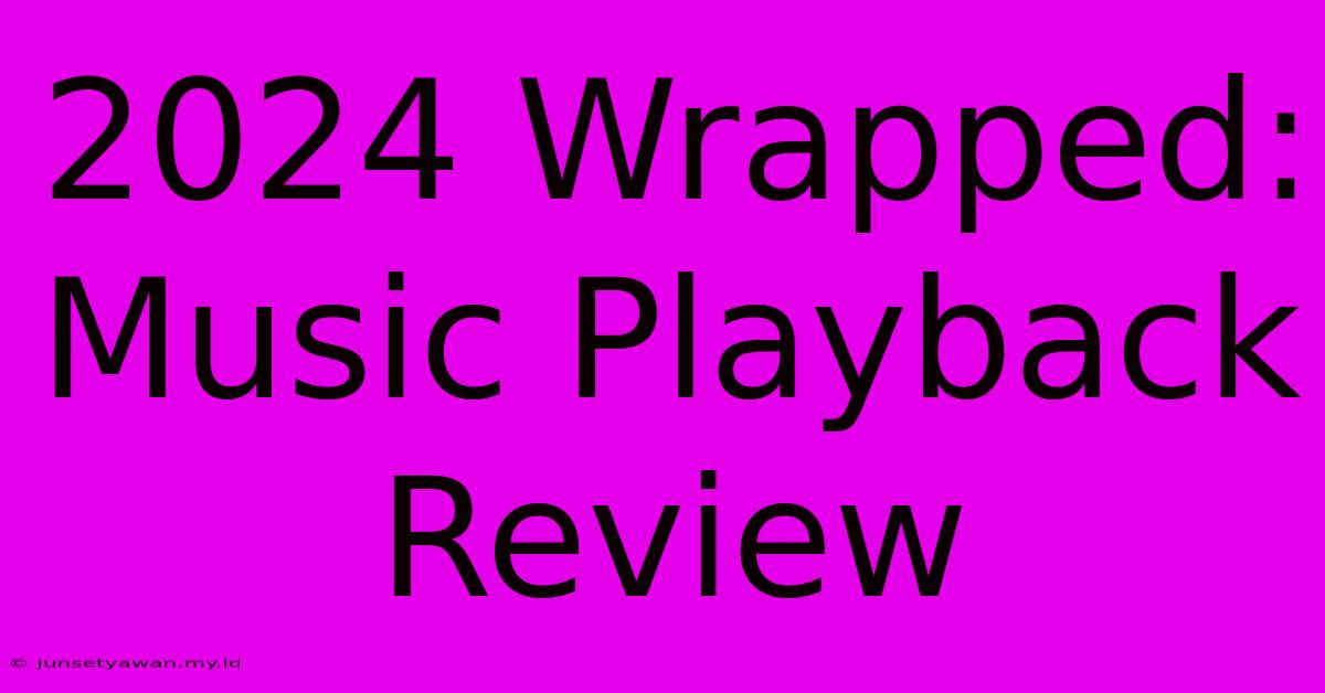 2024 Wrapped: Music Playback Review