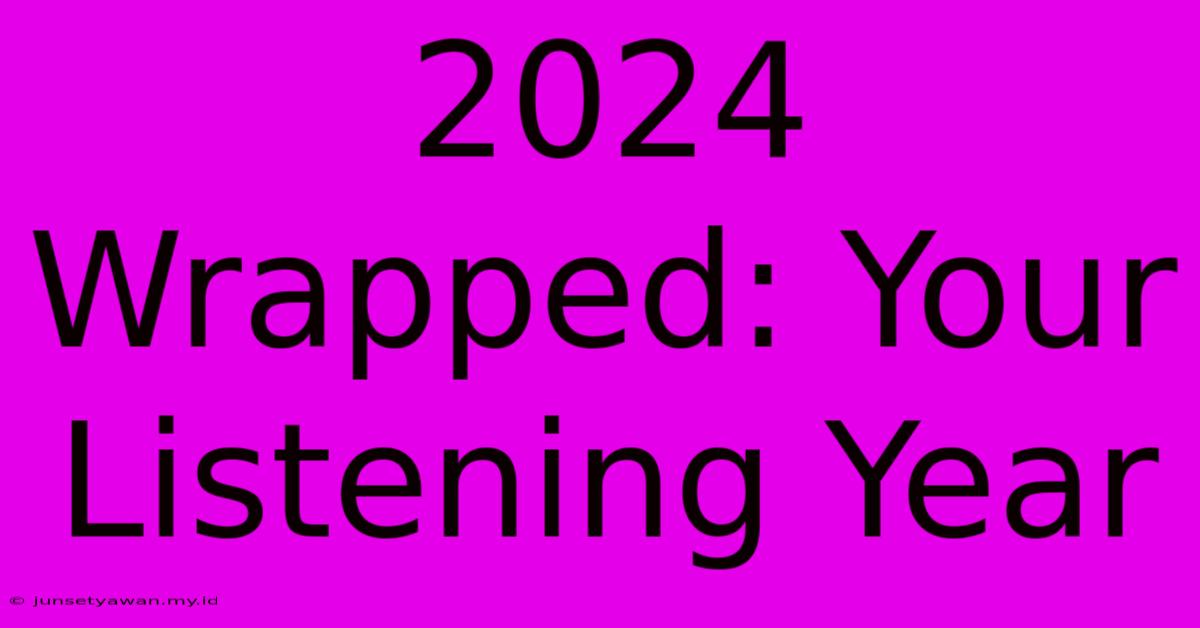 2024 Wrapped: Your Listening Year