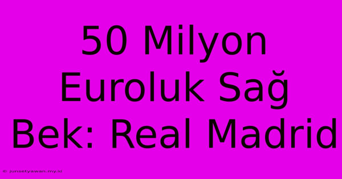 50 Milyon Euroluk Sağ Bek: Real Madrid