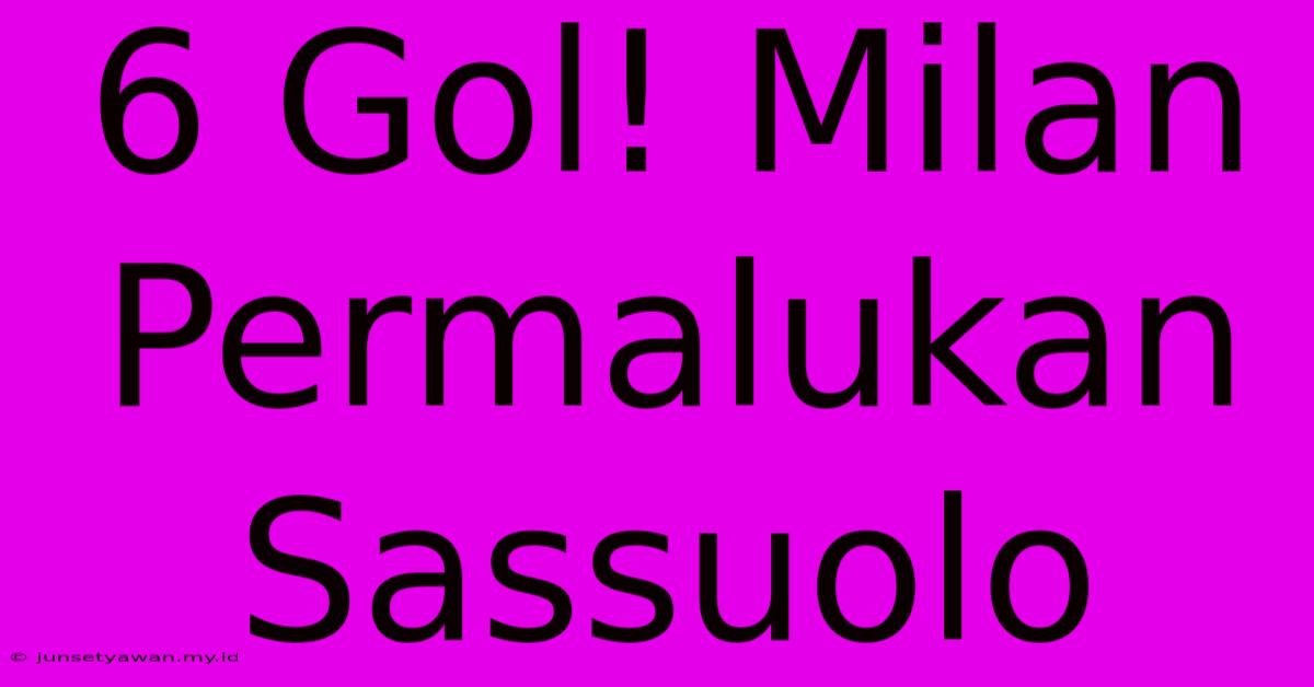 6 Gol! Milan Permalukan Sassuolo