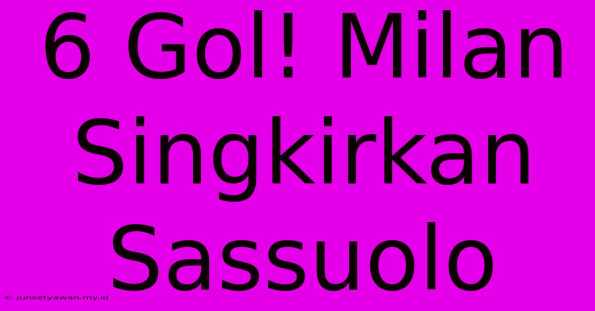 6 Gol! Milan Singkirkan Sassuolo