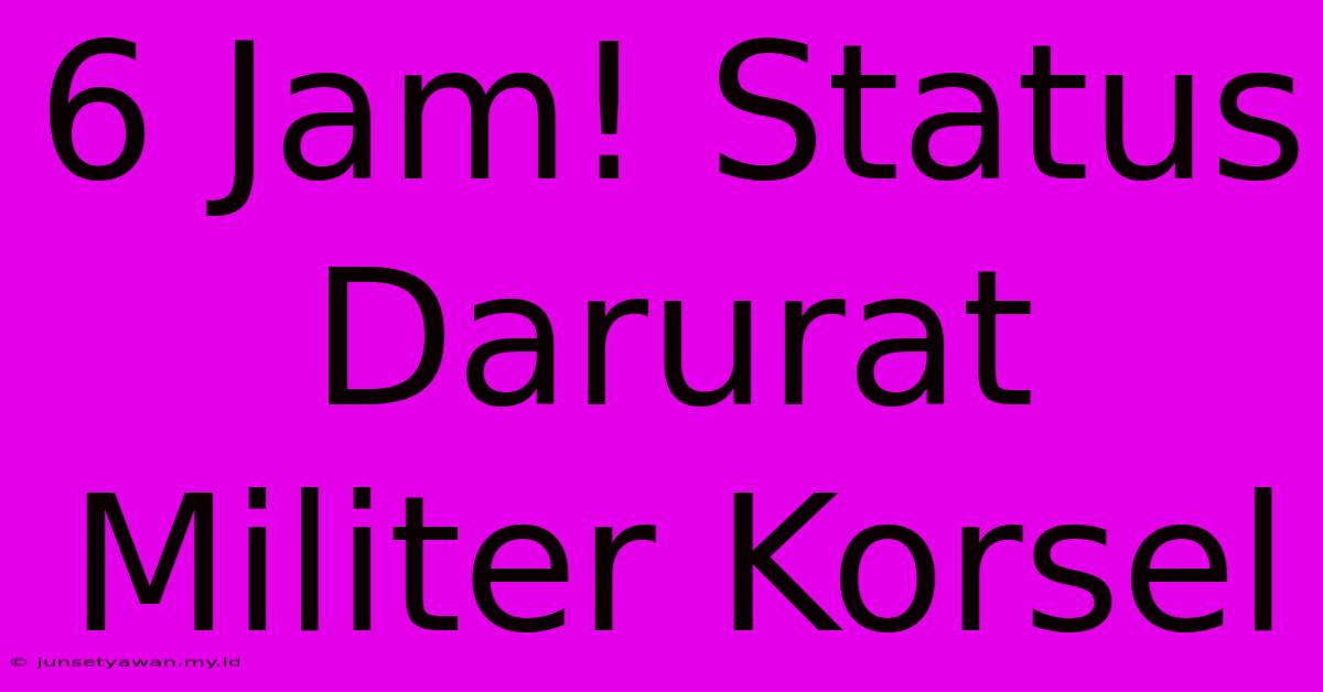 6 Jam! Status Darurat Militer Korsel