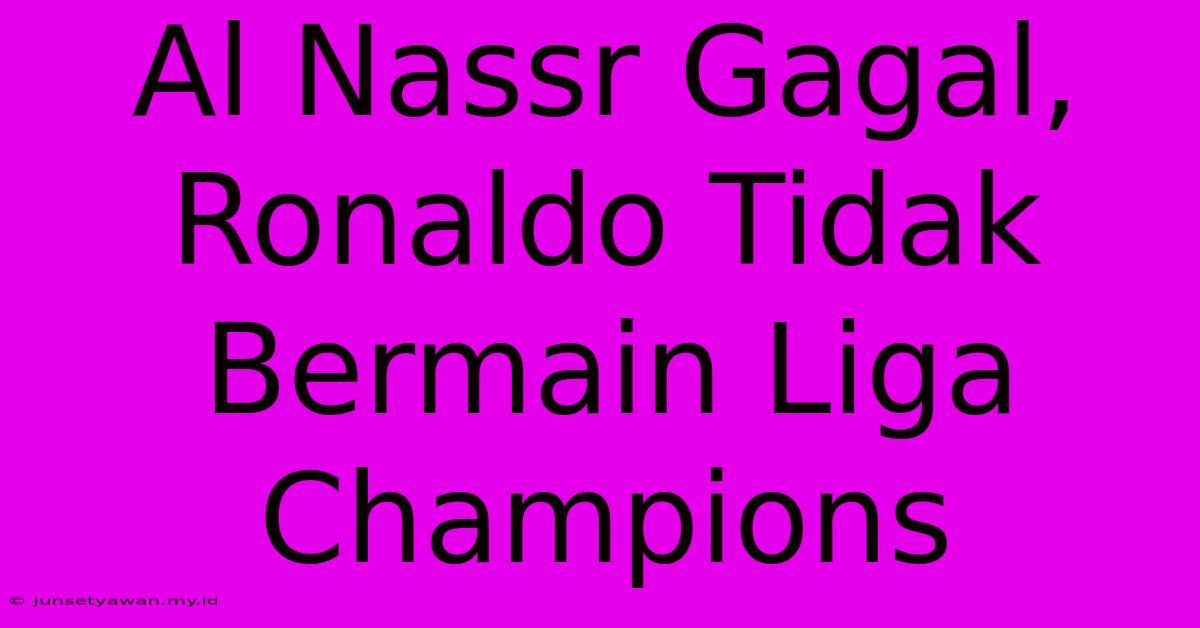 Al Nassr Gagal, Ronaldo Tidak Bermain Liga Champions