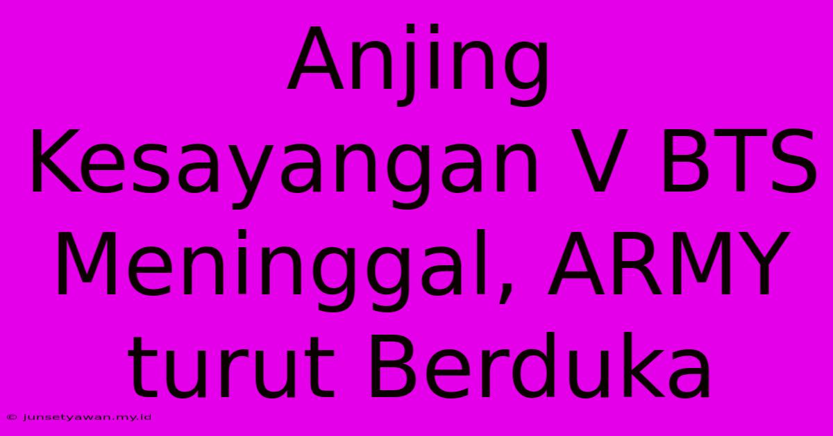 Anjing Kesayangan V BTS Meninggal, ARMY Turut Berduka