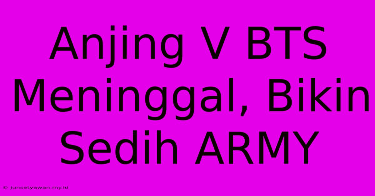 Anjing V BTS Meninggal, Bikin Sedih ARMY