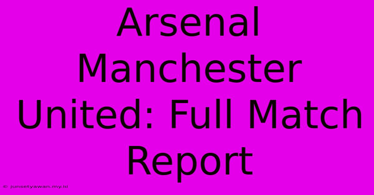 Arsenal Manchester United: Full Match Report