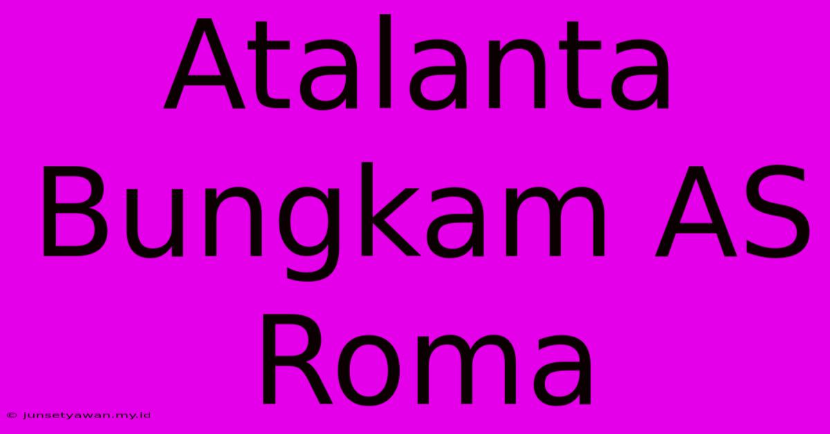 Atalanta Bungkam AS Roma