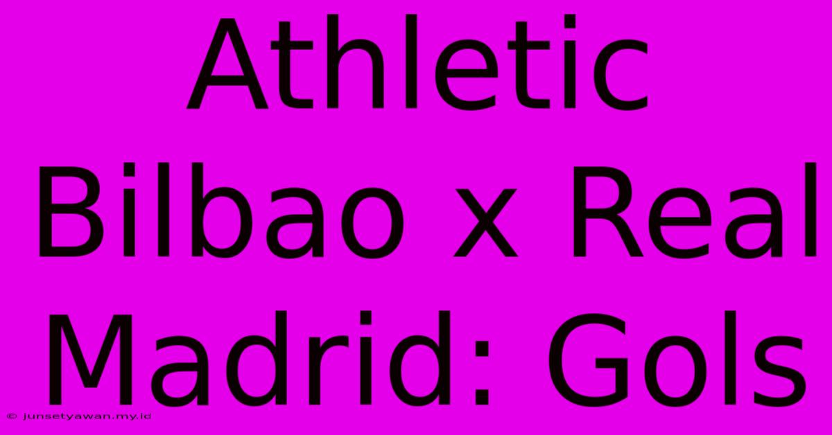 Athletic Bilbao X Real Madrid: Gols