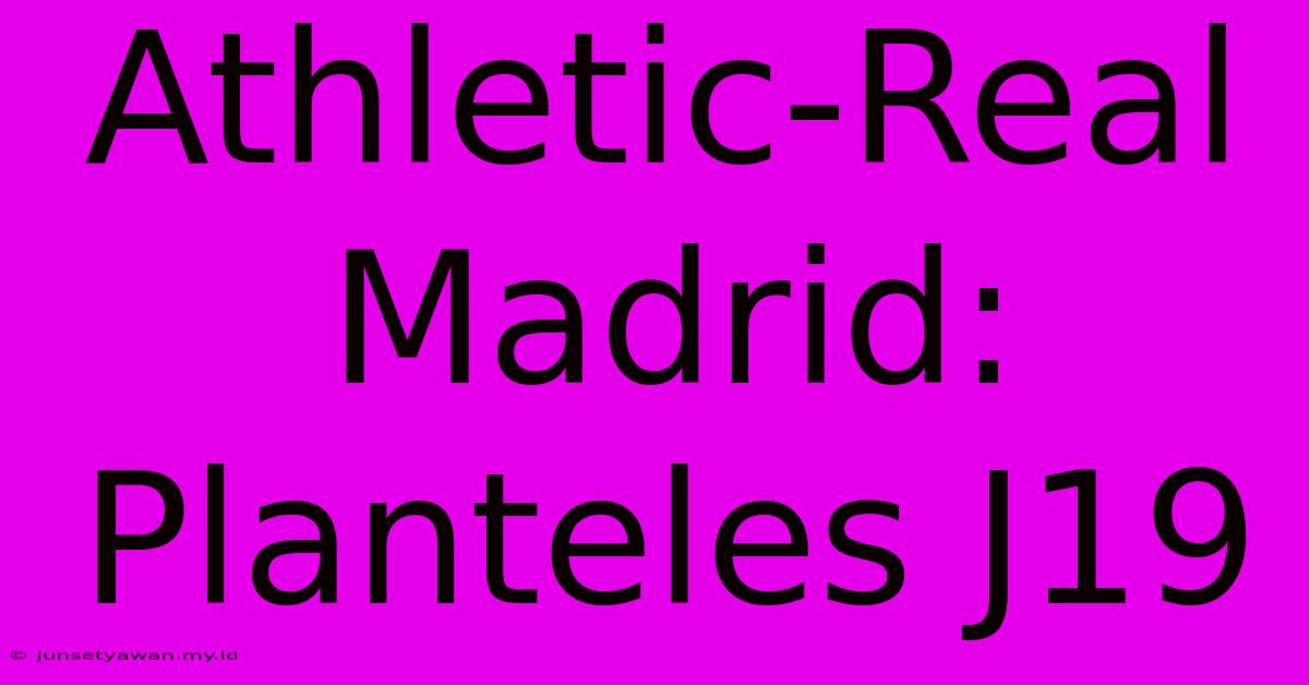 Athletic-Real Madrid: Planteles J19