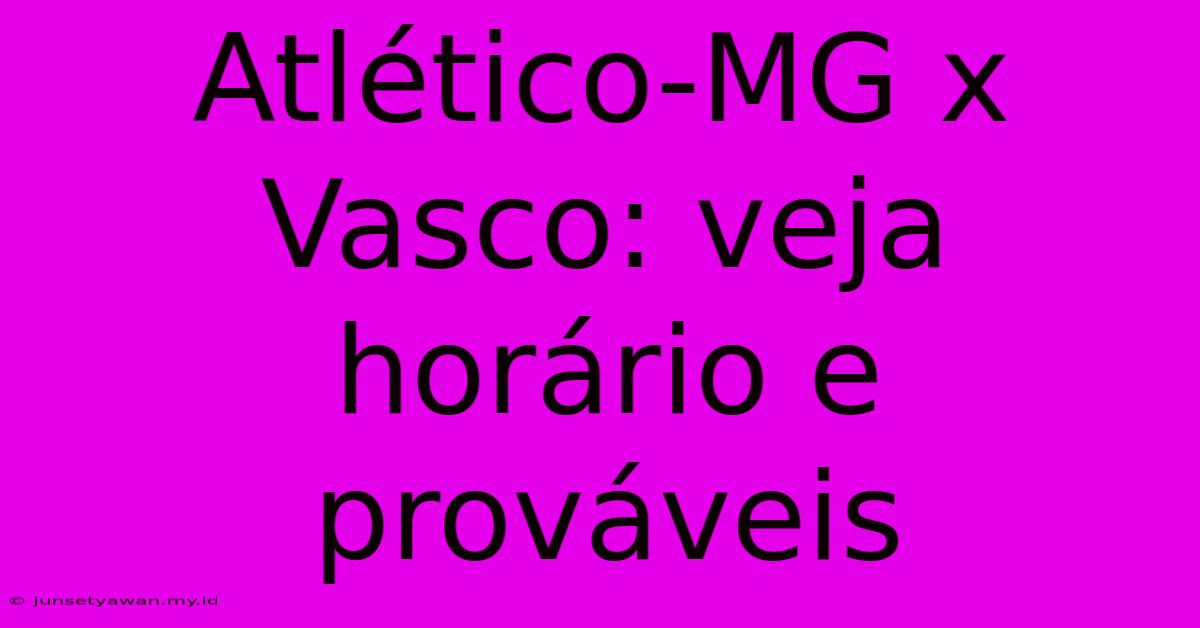 Atlético-MG X Vasco: Veja Horário E Prováveis