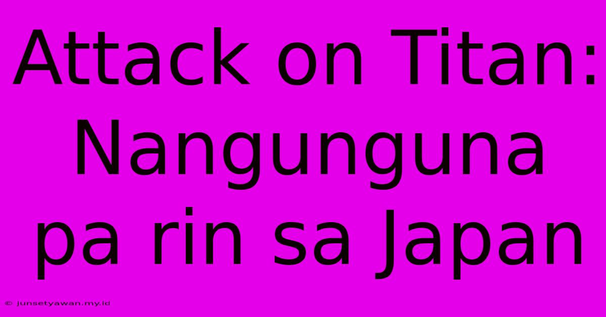 Attack On Titan: Nangunguna Pa Rin Sa Japan