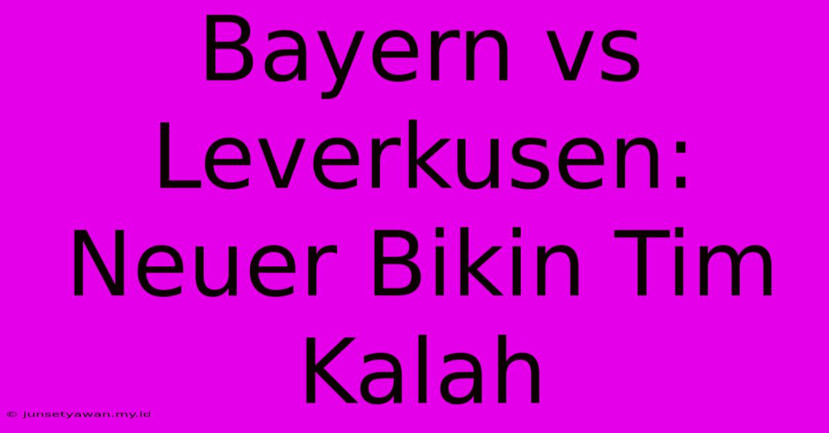 Bayern Vs Leverkusen:  Neuer Bikin Tim Kalah