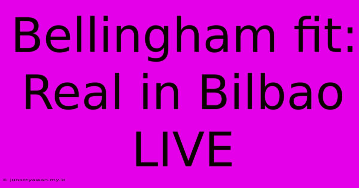 Bellingham Fit: Real In Bilbao LIVE