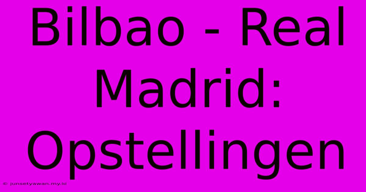 Bilbao - Real Madrid: Opstellingen