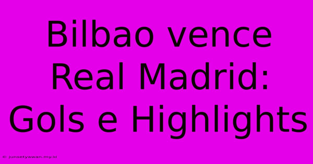 Bilbao Vence Real Madrid: Gols E Highlights