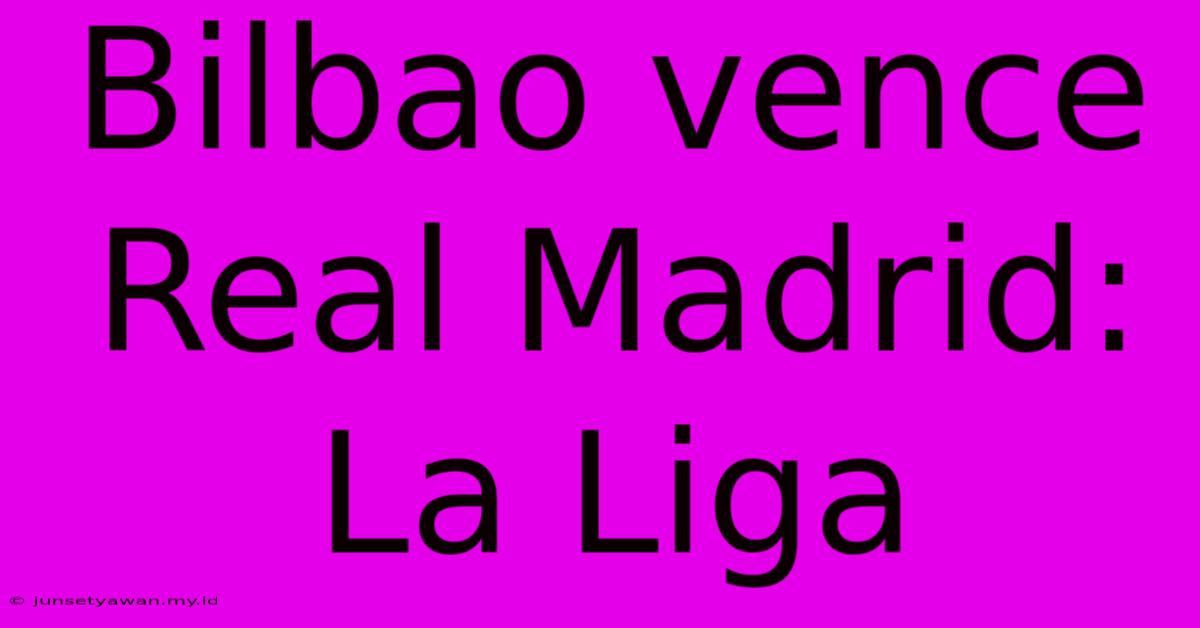 Bilbao Vence Real Madrid: La Liga