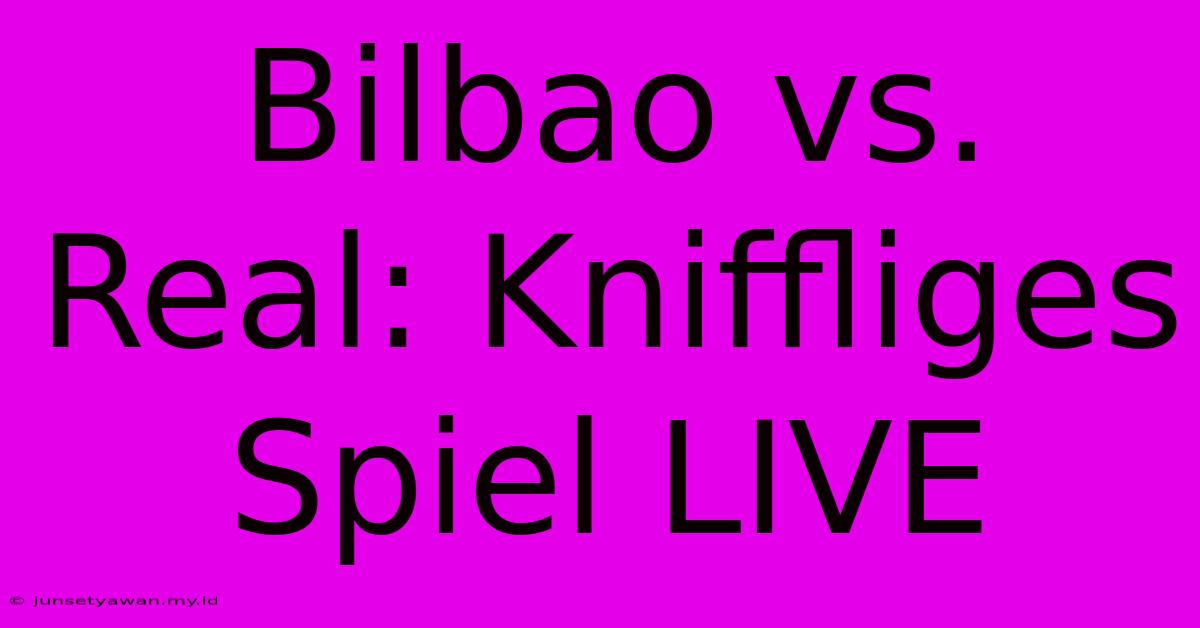 Bilbao Vs. Real: Kniffliges Spiel LIVE