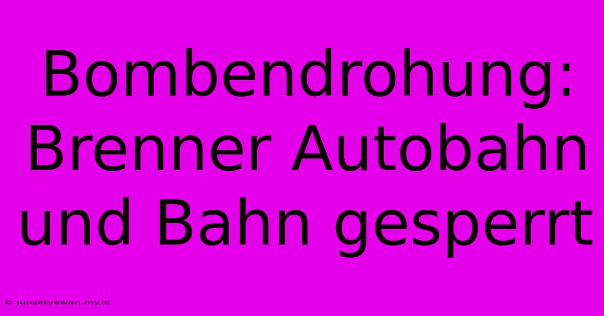 Bombendrohung: Brenner Autobahn Und Bahn Gesperrt