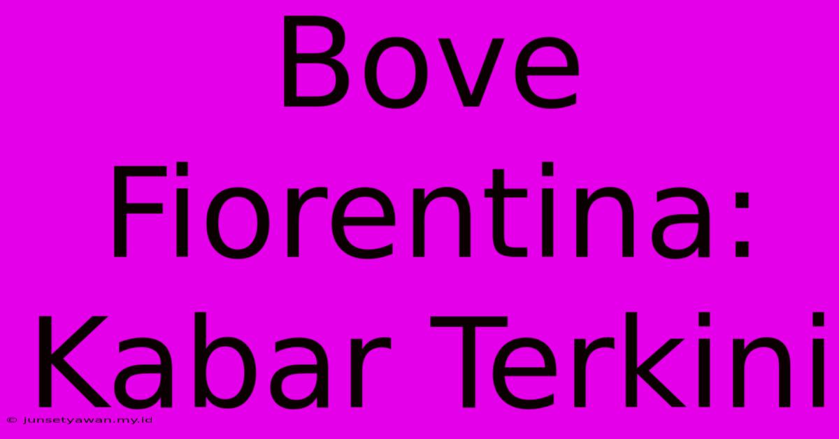 Bove Fiorentina: Kabar Terkini