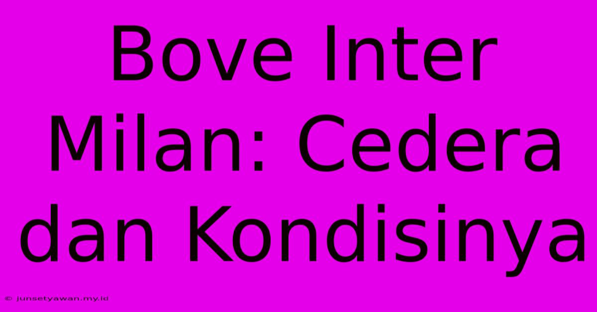 Bove Inter Milan: Cedera Dan Kondisinya