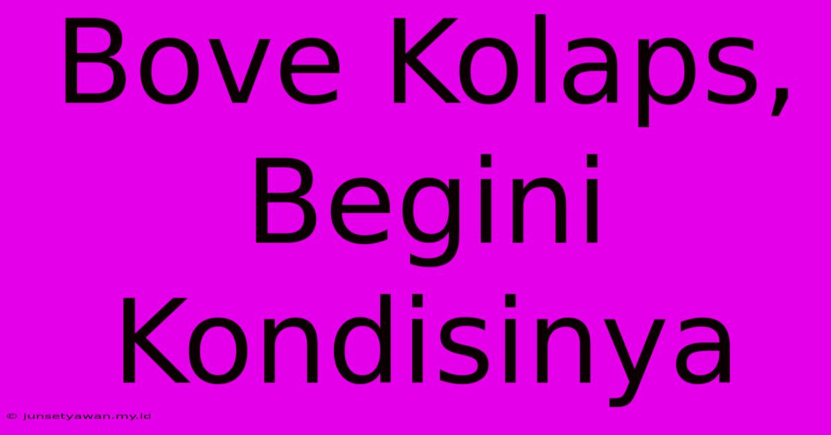 Bove Kolaps, Begini Kondisinya