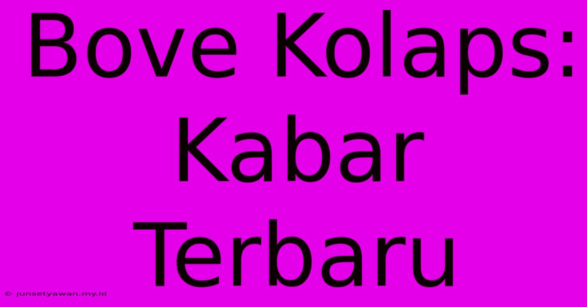 Bove Kolaps: Kabar Terbaru