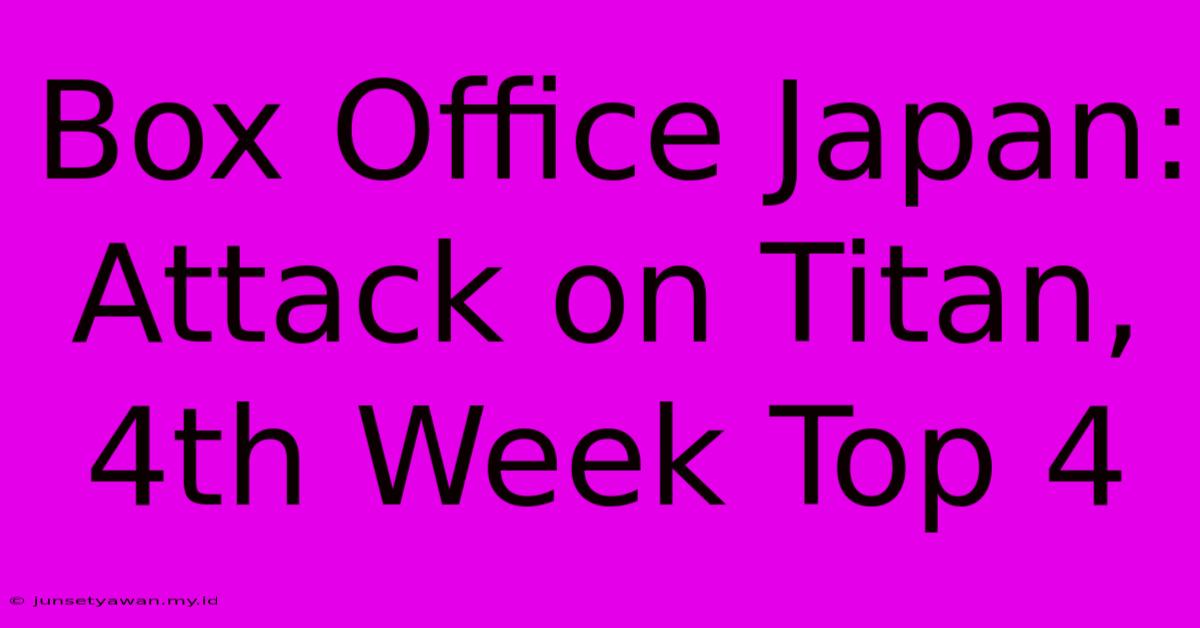 Box Office Japan: Attack On Titan, 4th Week Top 4