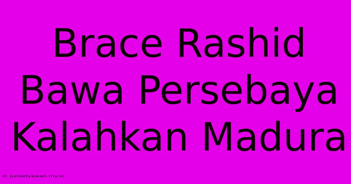 Brace Rashid Bawa Persebaya Kalahkan Madura