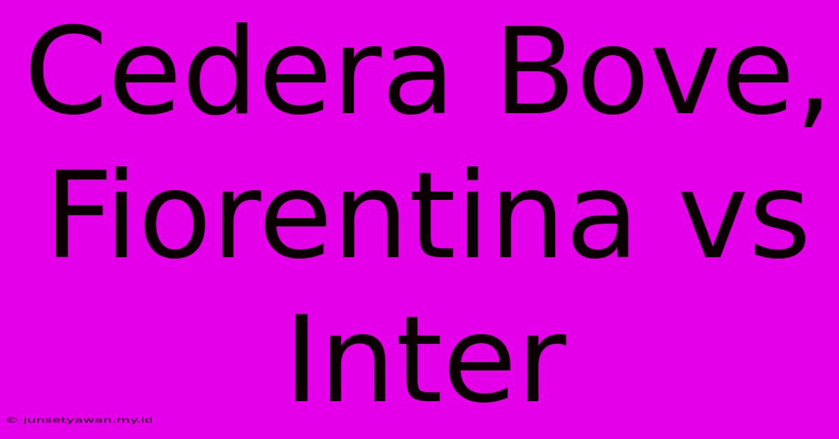 Cedera Bove, Fiorentina Vs Inter