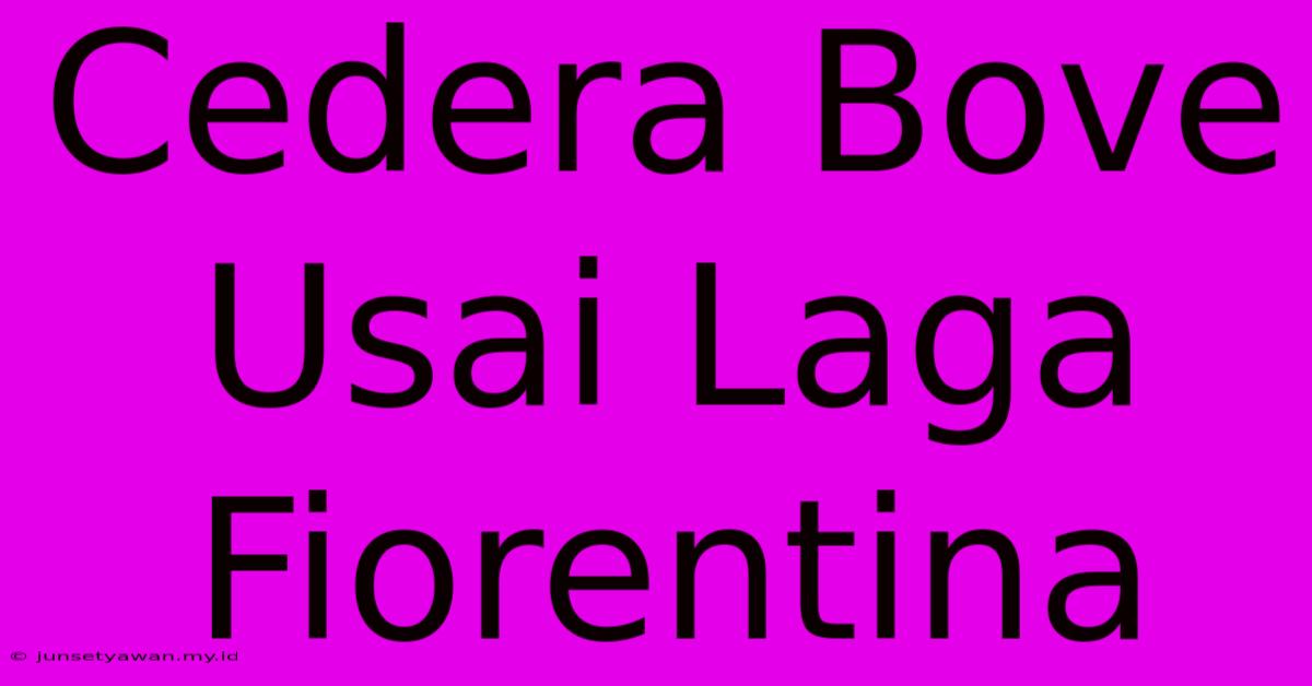 Cedera Bove Usai Laga Fiorentina