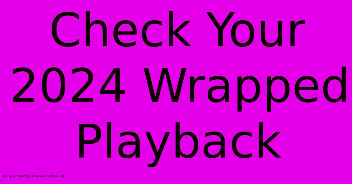 Check Your 2024 Wrapped Playback