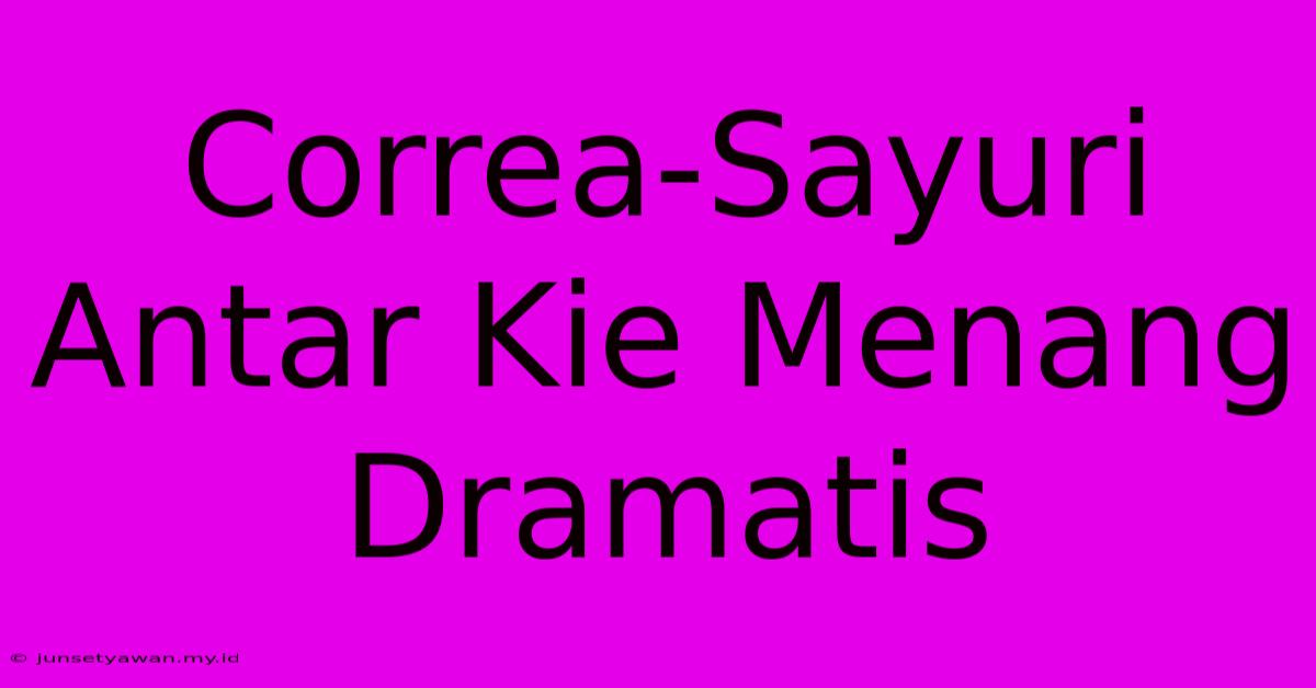 Correa-Sayuri Antar Kie Menang Dramatis