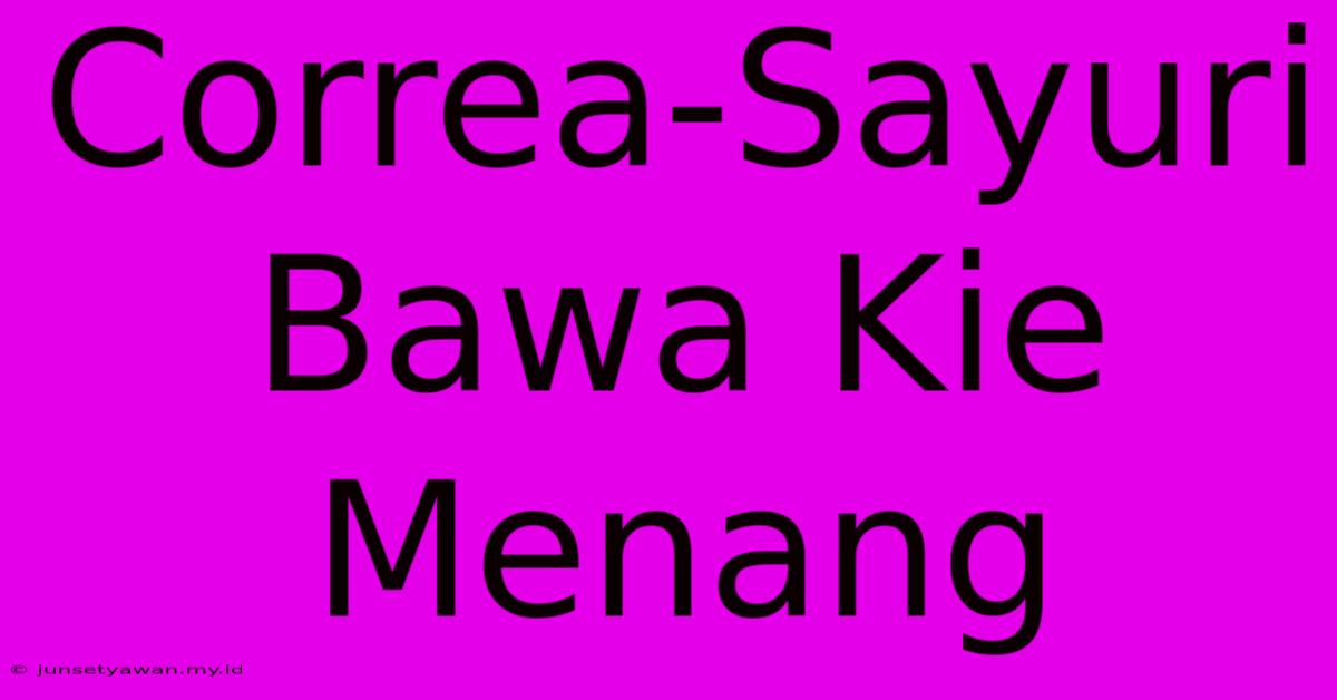 Correa-Sayuri Bawa Kie Menang