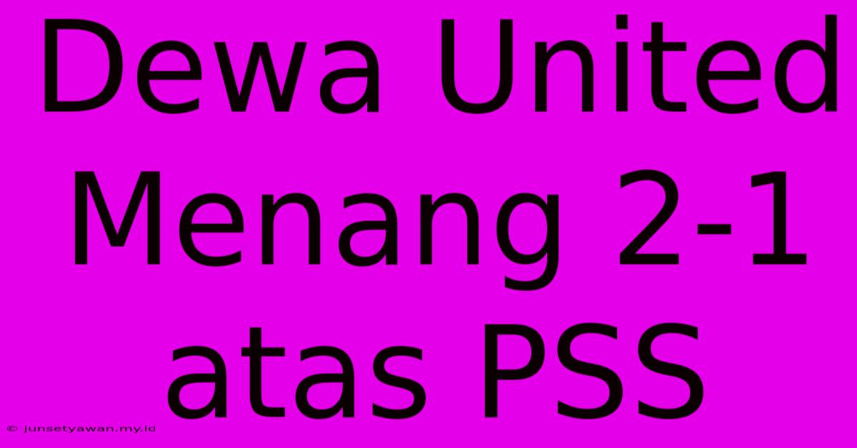 Dewa United Menang 2-1 Atas PSS