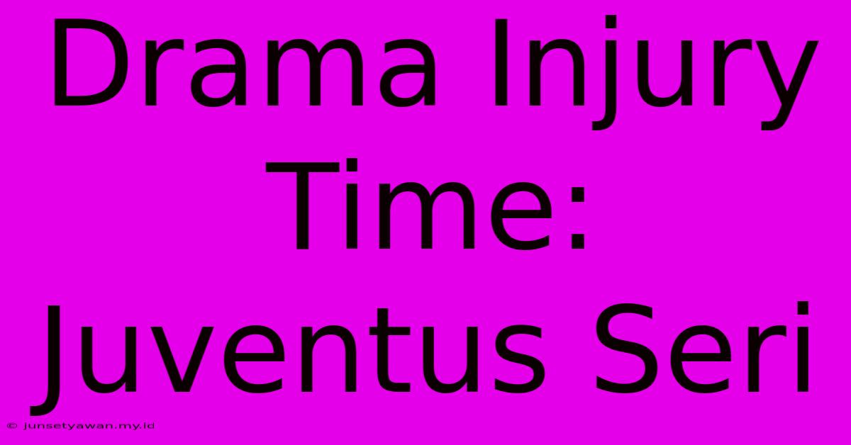 Drama Injury Time: Juventus Seri