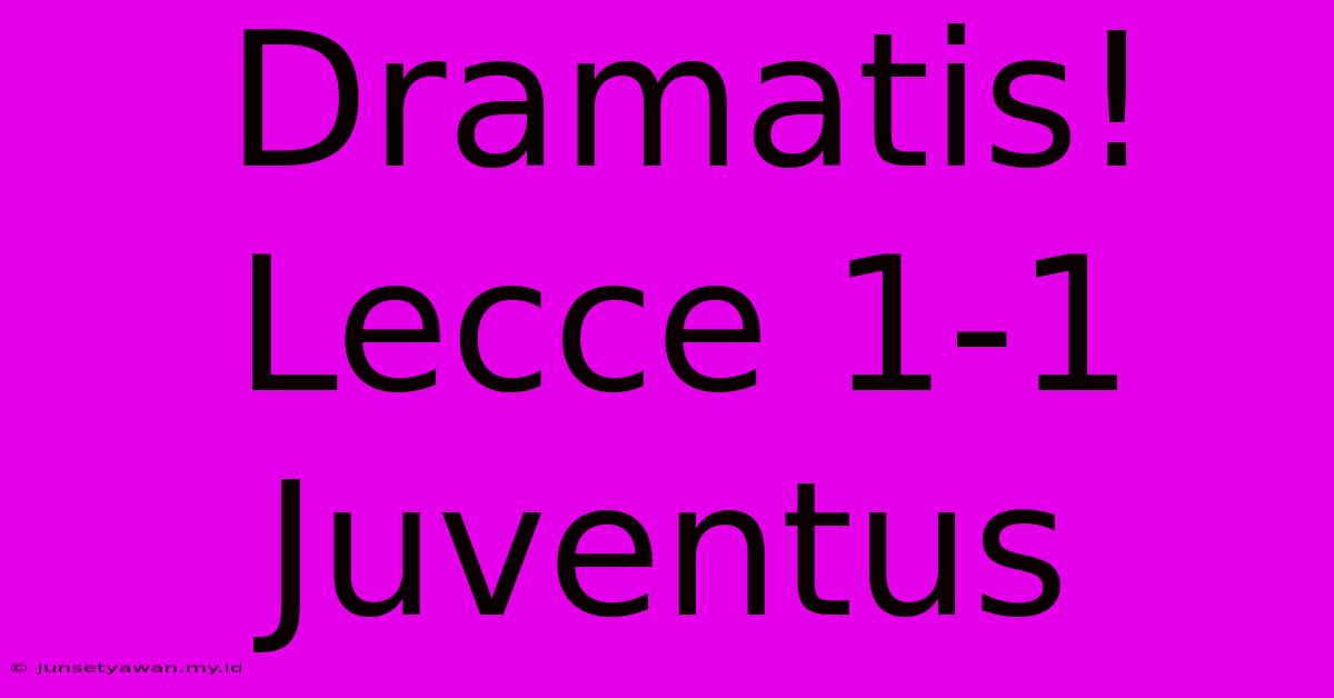 Dramatis! Lecce 1-1 Juventus