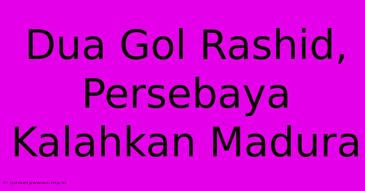 Dua Gol Rashid, Persebaya Kalahkan Madura