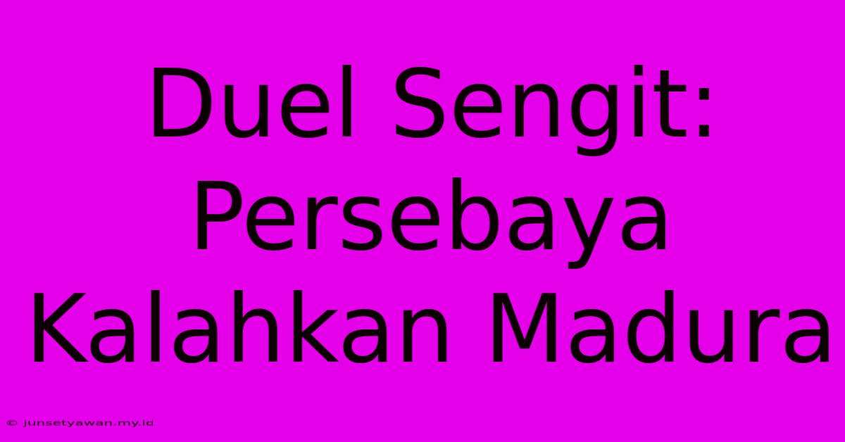 Duel Sengit: Persebaya Kalahkan Madura