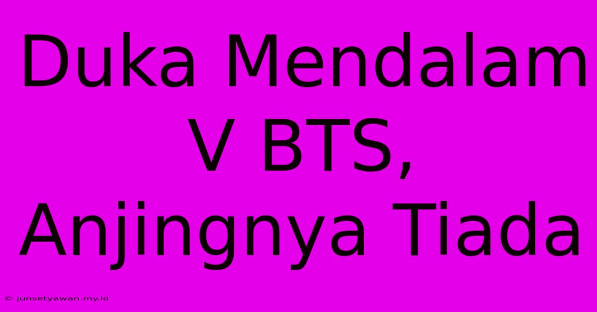 Duka Mendalam V BTS, Anjingnya Tiada