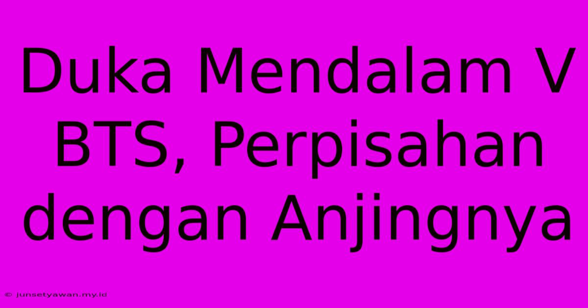 Duka Mendalam V BTS, Perpisahan Dengan Anjingnya