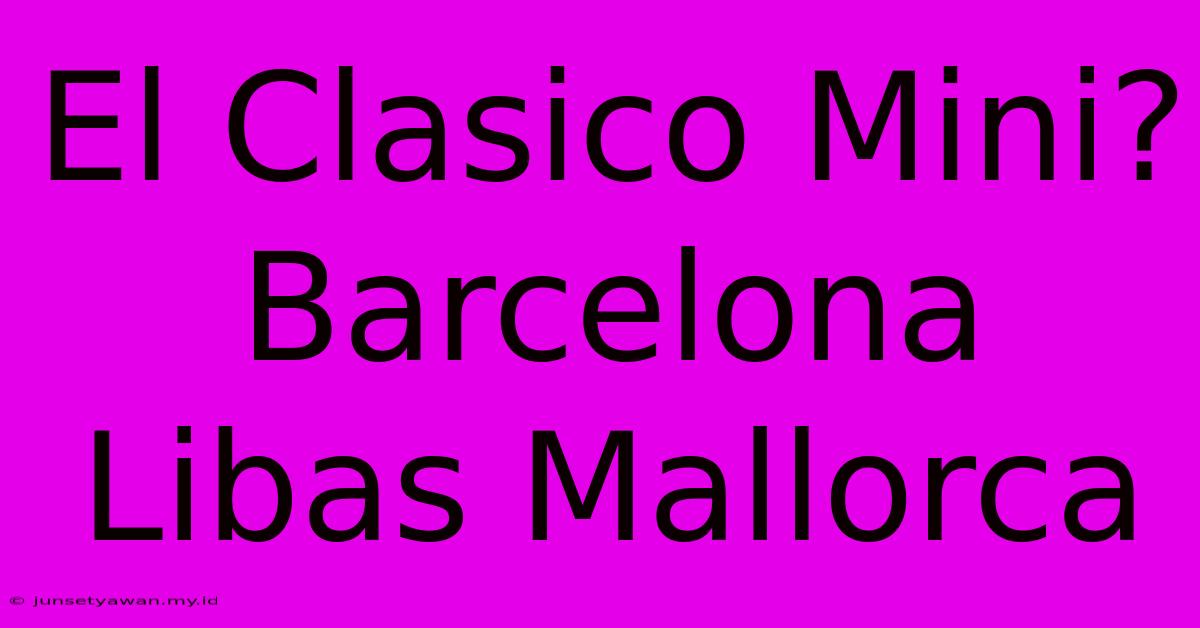 El Clasico Mini? Barcelona Libas Mallorca