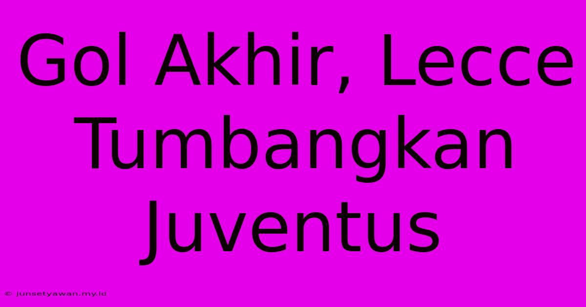 Gol Akhir, Lecce Tumbangkan Juventus