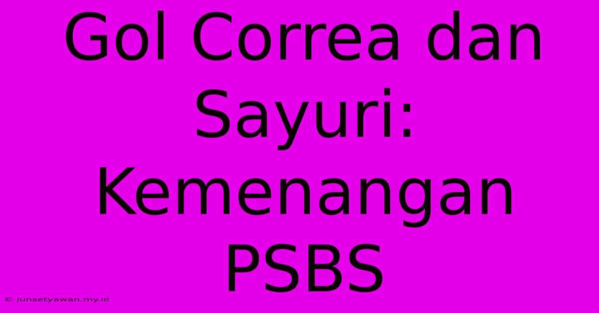 Gol Correa Dan Sayuri: Kemenangan PSBS