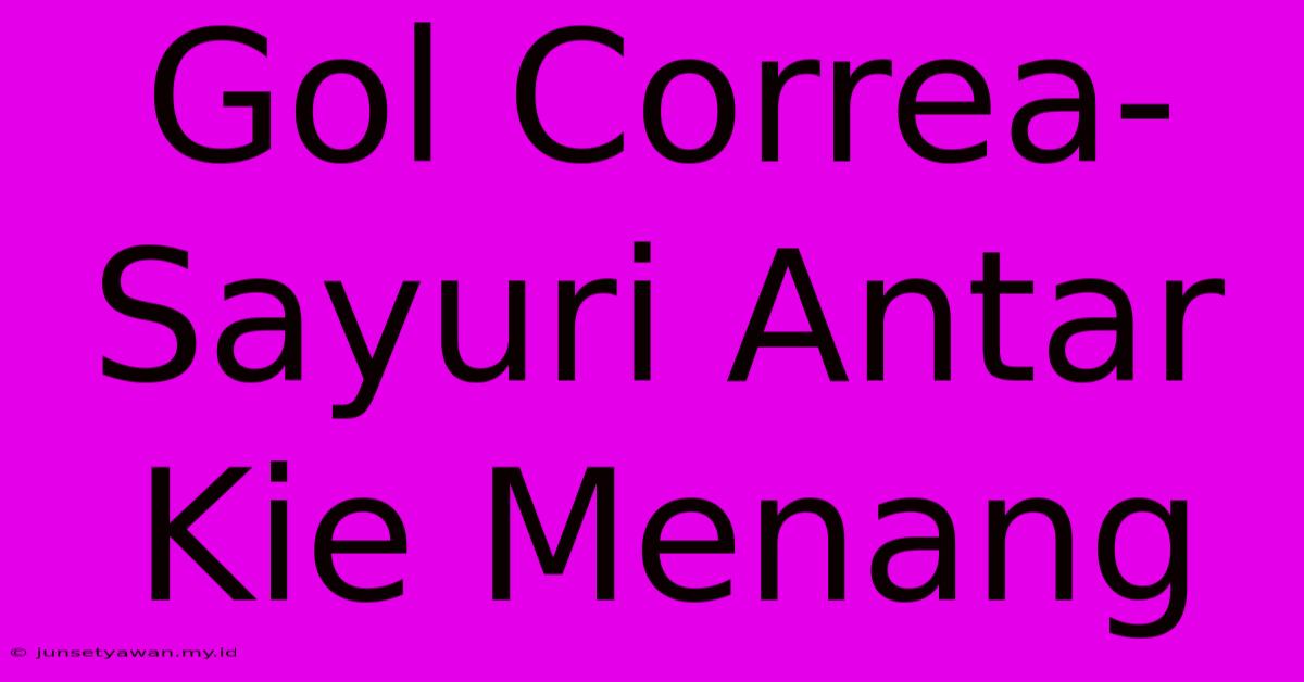 Gol Correa-Sayuri Antar Kie Menang