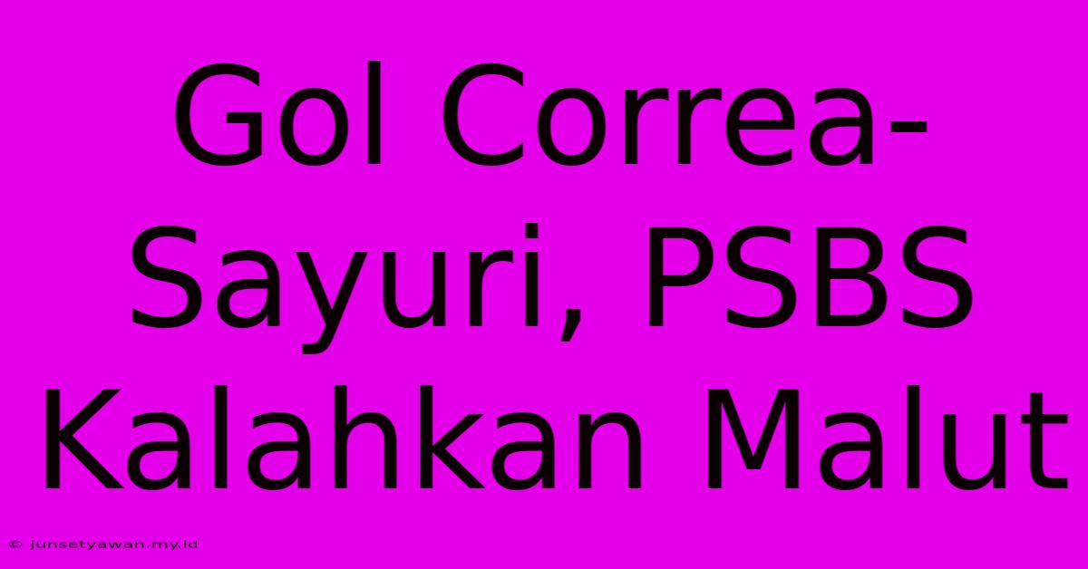 Gol Correa-Sayuri, PSBS Kalahkan Malut