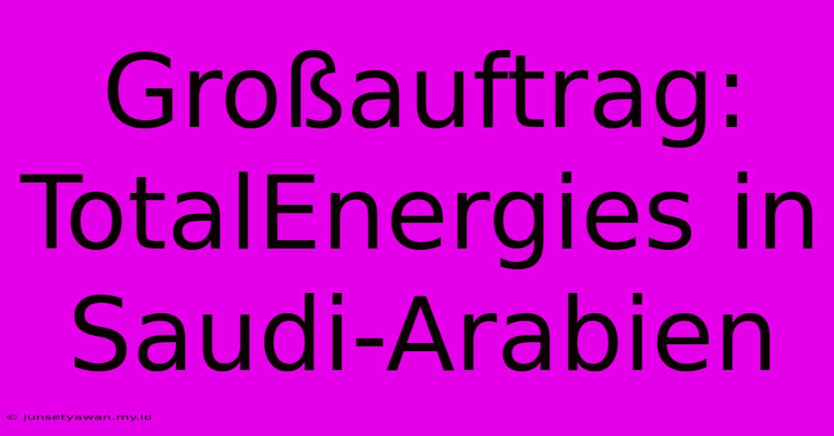 Großauftrag: TotalEnergies In Saudi-Arabien