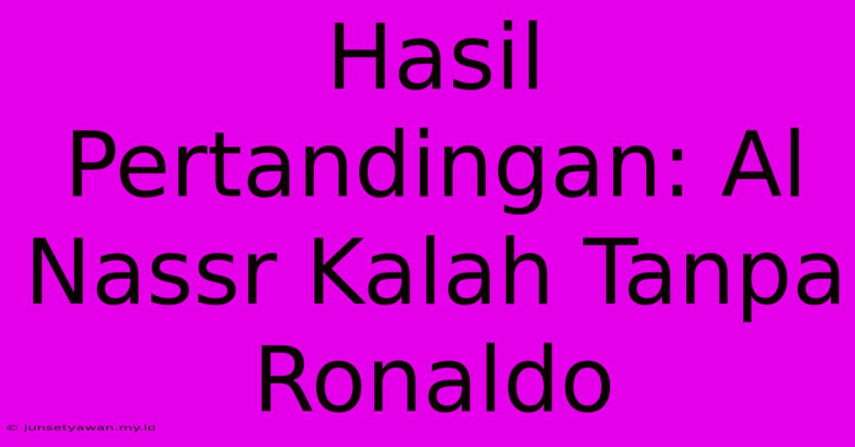 Hasil Pertandingan: Al Nassr Kalah Tanpa Ronaldo