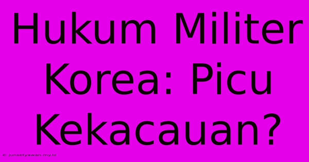 Hukum Militer Korea: Picu Kekacauan?