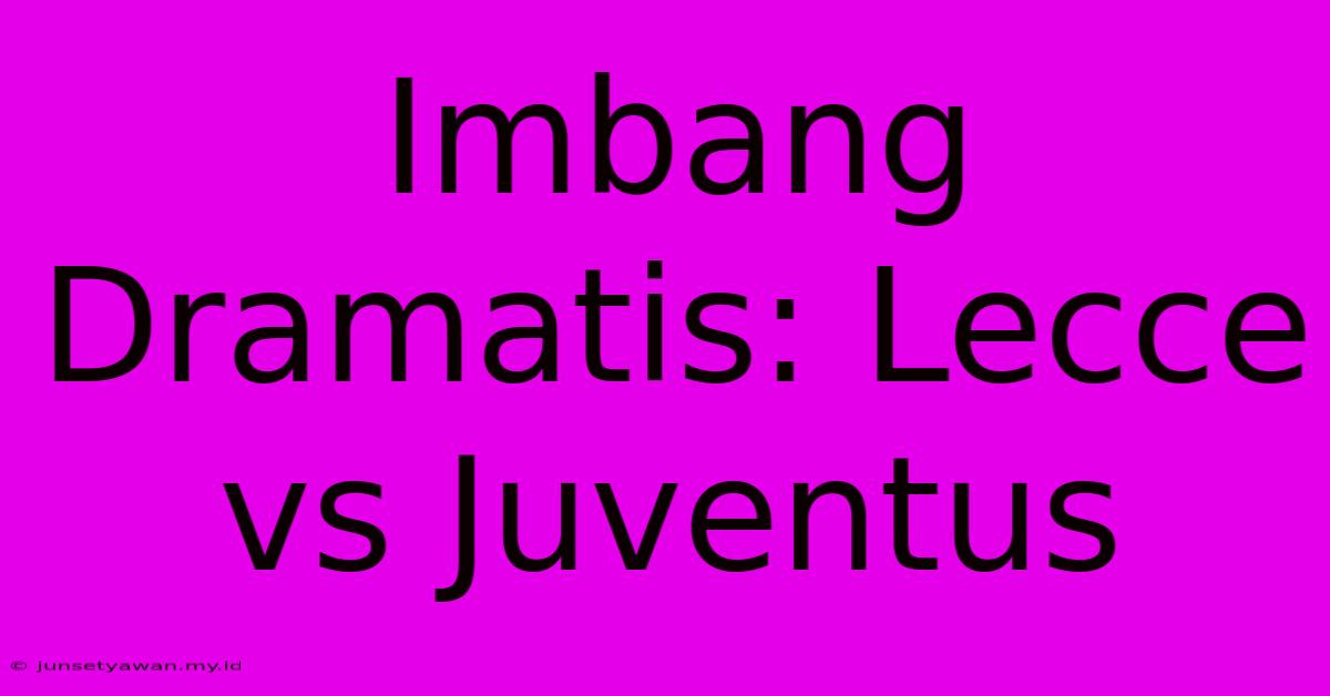 Imbang Dramatis: Lecce Vs Juventus