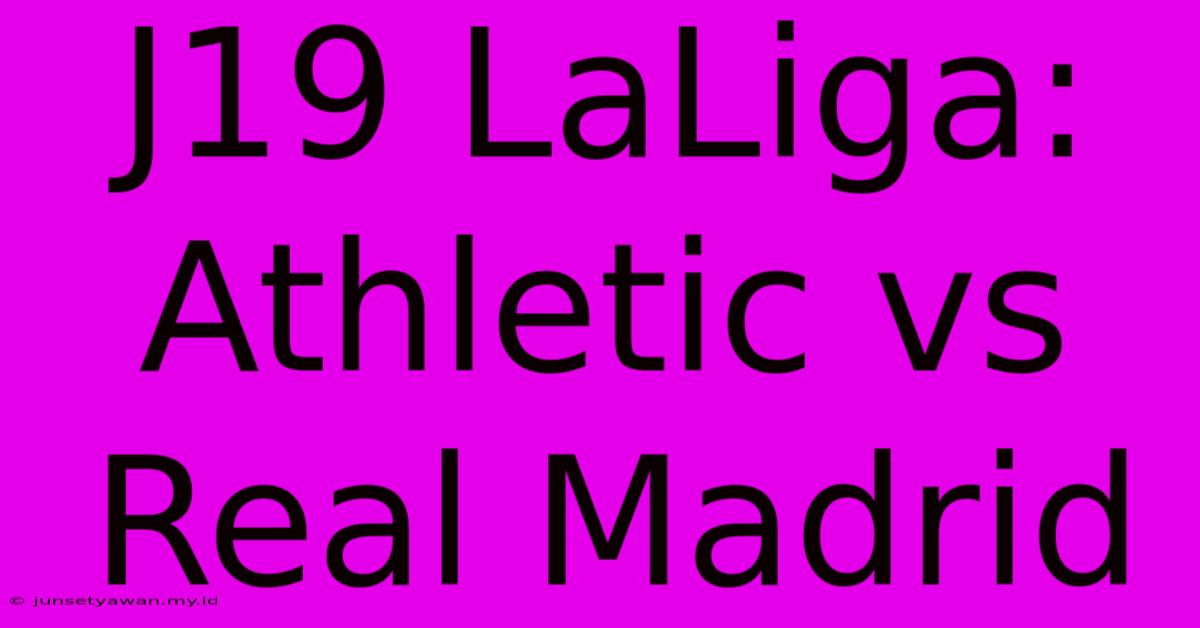 J19 LaLiga: Athletic Vs Real Madrid